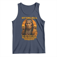 Sitting Bull Tank Top If We Must Die We Die Defending Our Rights Native Pride