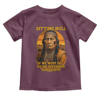 Sitting Bull Toddler T Shirt If We Must Die We Die Defending Our Rights Native Pride