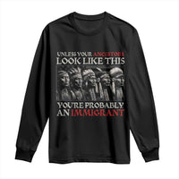 Unless Your Ancestors Look Like This You're Probably An Immigrant Long Sleeve Shirt Native American Indian - Wonder Print Shop