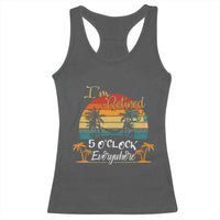 Funny I Am Retired It Is 5 Oclock Everywhere Racerback Tank Top Summer Retirement - Wonder Print Shop