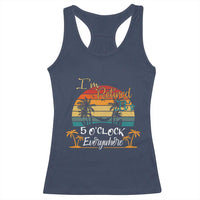 Funny I Am Retired It Is 5 Oclock Everywhere Racerback Tank Top Summer Retirement - Wonder Print Shop
