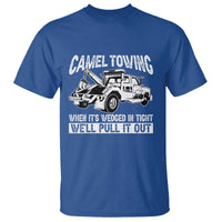 Funny Camel Towing When Its Wedged In Tight We Will Pull It Out T Shirt Adult Humor - Wonder Print Shop