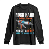 Funny Rock Hard Caulking Services Long Sleeve Shirt Offensive Embarrassing Inappropriate Adult Humor - Wonder Print Shop