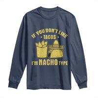 Funny If You Dont Like Tacos I'm Nacho Type Long Sleeve Shirt Mexican Food - Wonder Print Shop