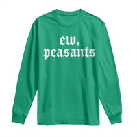 Ew Peasants Funny Medieval Renaissance Fair Long Sleeve Shirt