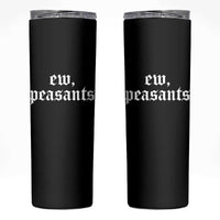 Ew Peasants Funny Medieval Renaissance Fair Skinny Tumbler
