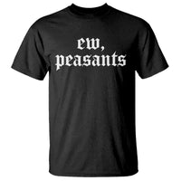Ew Peasants Funny Medieval Renaissance Fair T Shirt