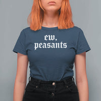 Ew Peasants Funny Medieval Renaissance Fair T Shirt For Women