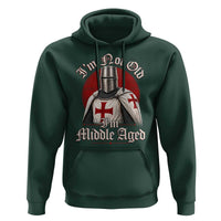 I Am Not Old I Am Middle Aged Funny Templar Knight Hoodie Medieval Ren Fair Humor
