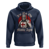 I Am Not Old I Am Middle Aged Funny Templar Knight Hoodie Medieval Ren Fair Humor