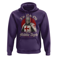 I Am Not Old I Am Middle Aged Funny Templar Knight Hoodie Medieval Ren Fair Humor
