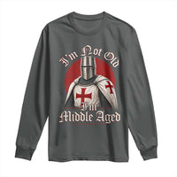 I Am Not Old I Am Middle Aged Funny Templar Knight Long Sleeve Shirt Medieval Ren Fair Humor