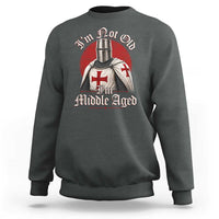 I Am Not Old I Am Middle Aged Funny Templar Knight Sweatshirt Medieval Ren Fair Humor