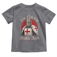 I Am Not Old I Am Middle Aged Funny Templar Knight Toddler T Shirt Medieval Ren Fair Humor