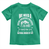 American Indian Toddler T Shirt We Need A Native American President To Restore The Natural Order Of Life Tribes - Wonder Print Shop