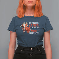 Funny Christmas Retro Santa T Shirt For Women Of Course Santa Is Jolly He Knows Where All The Naughty Girls Live - Wonder Print Shop