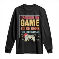 Funny Christmas Gaming Long Sleeve Shirt I Paused My Game To Be Here For Christmas