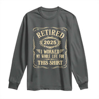 Retired 2025 I Worked My Whole Life For This Long Sleeve Shirt