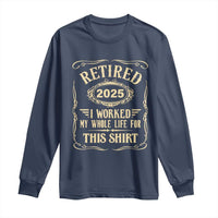 Retired 2025 I Worked My Whole Life For This Long Sleeve Shirt