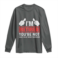 Funny Retirement I'm Retired You're Not Have Fun At Work Tomorrow Long Sleeve Shirt