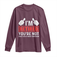 Funny Retirement I'm Retired You're Not Have Fun At Work Tomorrow Long Sleeve Shirt