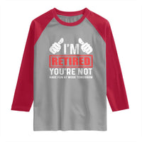 Funny Retirement I'm Retired You're Not Have Fun At Work Tomorrow Raglan Shirt