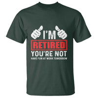 Funny Retirement I'm Retired You're Not Have Fun At Work Tomorrow T Shirt