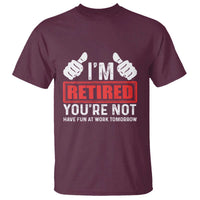 Funny Retirement I'm Retired You're Not Have Fun At Work Tomorrow T Shirt