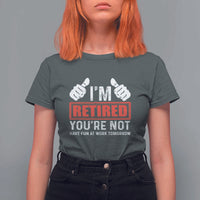 Funny Retirement I'm Retired You're Not Have Fun At Work Tomorrow T Shirt For Women