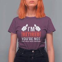Funny Retirement I'm Retired You're Not Have Fun At Work Tomorrow T Shirt For Women