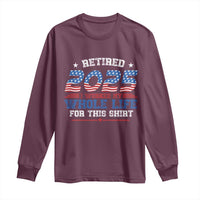 Funny Retirement Long Sleeve Shirt Retired 2025 I Worked My Whole Life For This Shirt USA Flag