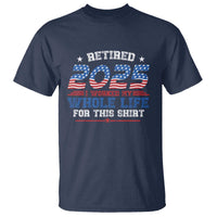 Funny Retirement T Shirt Retired 2025 I Worked My Whole Life For This Shirt USA Flag