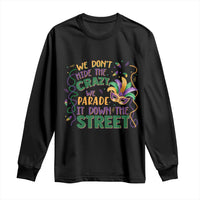We Dont Hide The Crazy We Parade It Down The Street Mardi Gras Long Sleeve Shirt