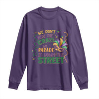 We Dont Hide The Crazy We Parade It Down The Street Mardi Gras Long Sleeve Shirt