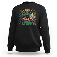 We Dont Hide The Crazy We Parade It Down The Street Mardi Gras Sweatshirt