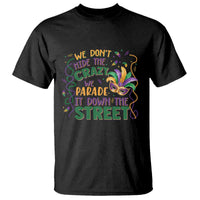 We Dont Hide The Crazy We Parade It Down The Street Mardi Gras T Shirt
