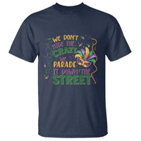We Dont Hide The Crazy We Parade It Down The Street Mardi Gras T Shirt