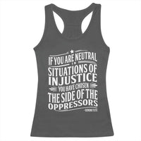 If You Are Neutral In Situations Of Injustice You Have Chosen The Side Of The Oppressors Racerback Tank Top Demond Tutu Quotes