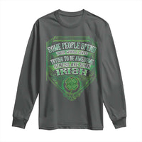 Funny Irish Pride Long Sleeve Shirt Some People Spend Their Whole Lives Trying To Be Awesome Others Are Born Irish