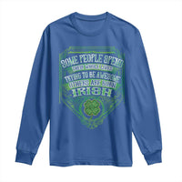 Funny Irish Pride Long Sleeve Shirt Some People Spend Their Whole Lives Trying To Be Awesome Others Are Born Irish