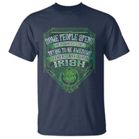 Funny Irish Pride T Shirt Some People Spend Their Whole Lives Trying To Be Awesome Others Are Born Irish
