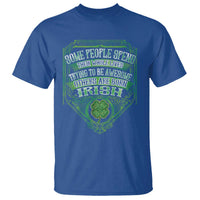 Funny Irish Pride T Shirt Some People Spend Their Whole Lives Trying To Be Awesome Others Are Born Irish