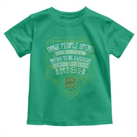 Funny Irish Pride Toddler T Shirt Some People Spend Their Whole Lives Trying To Be Awesome Others Are Born Irish