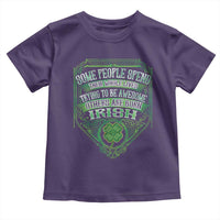 Funny Irish Pride Toddler T Shirt Some People Spend Their Whole Lives Trying To Be Awesome Others Are Born Irish