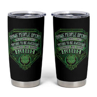 Funny Irish Pride Tumbler Cup Some People Spend Their Whole Lives Trying To Be Awesome Others Are Born Irish