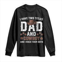 Funny I Have Two Titles Dad And Cowboy And I Rock Them Both Long Sleeve Shirt Western Dad Father's Day