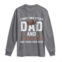 Funny I Have Two Titles Dad And Cowboy And I Rock Them Both Long Sleeve Shirt Western Dad Father's Day
