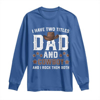 Funny I Have Two Titles Dad And Cowboy And I Rock Them Both Long Sleeve Shirt Western Dad Father's Day