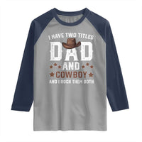 Funny I Have Two Titles Dad And Cowboy And I Rock Them Both Raglan Shirt Western Dad Father's Day