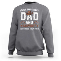 Funny I Have Two Titles Dad And Cowboy And I Rock Them Both Sweatshirt Western Dad Father's Day